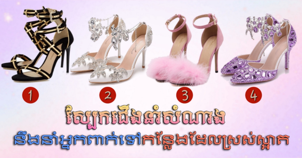 តើអ្នកមានមន្តស្នេហ៍ត្រង់ណា? រើសស្បែកជើងមួយដែលអ្នកចង់ពាក់បំផុត ដើម្បីដឹងការពិតពីចំណុចពិសេសខ្លួនឯង