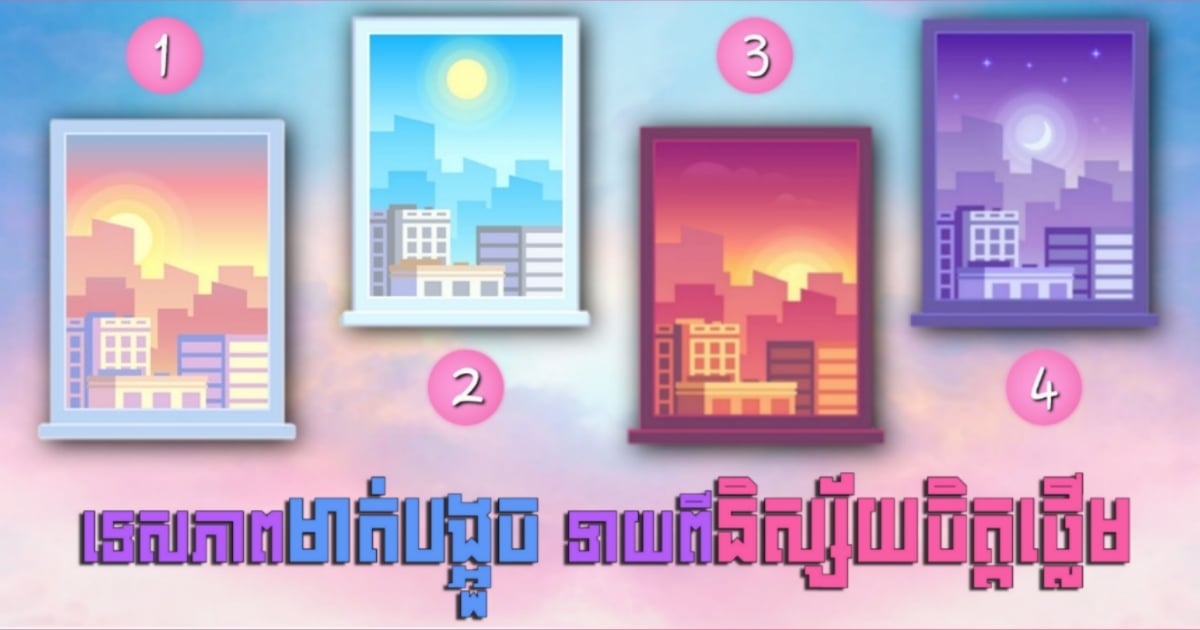 រើស “ទេសភាពតាមមាត់បង្អួច” ដែលចាប់អារម្មណ៍បំផុត អាចទាយដឹងថាអ្នកជាមនុស្សគួរចង់នៅក្បែរកម្រិតណា
