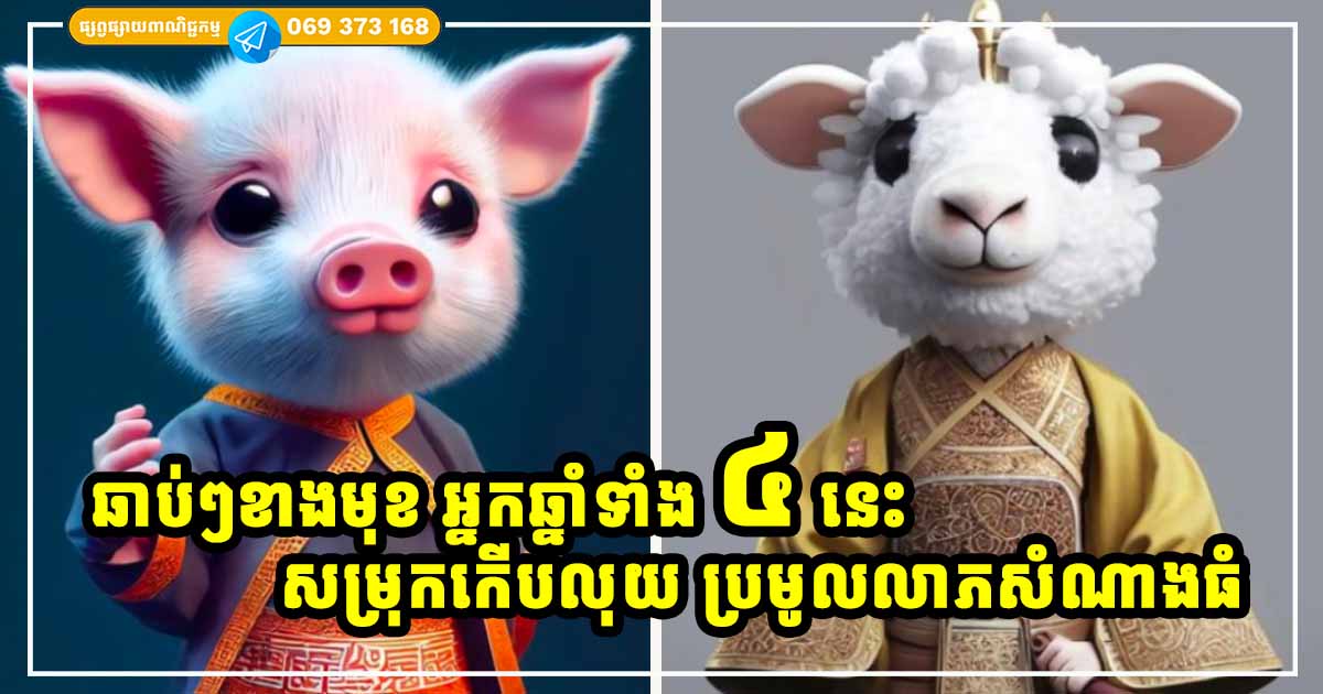 កំណប់ខាងមុខកំពុងរង់ចាំ! អ្នកឆ្នាំទាំង ៤ រាសីឡើងខ្ពស់ត្រដែត កំណប់ខាងមុខកំពុងរង់ចាំ! អ្នកឆ្នាំទាំង ៤ រាសីឡើងខ្ពស់ត្រដែត