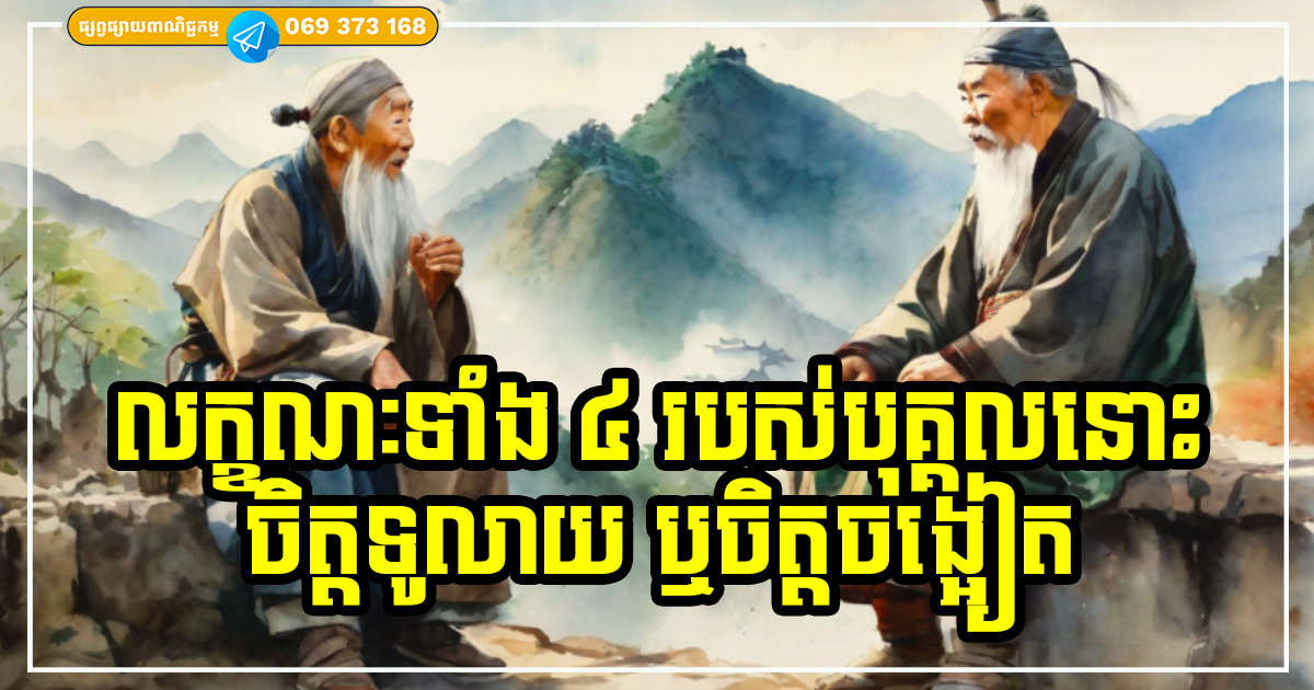 មើលលើ ៤ ចំណុចនេះ ក៏អាចដឹងយ៉ាងច្បាស់ថា បុគ្គលនោះចិត្តចង្អៀត ឬចិត្តទូលាយ មើលលើ ៤ ចំណុចនេះ ក៏អាចដឹងយ៉ាងច្បាស់ថា បុគ្គលនោះចិត្តចង្អៀត ឬចិត្តទូលាយ