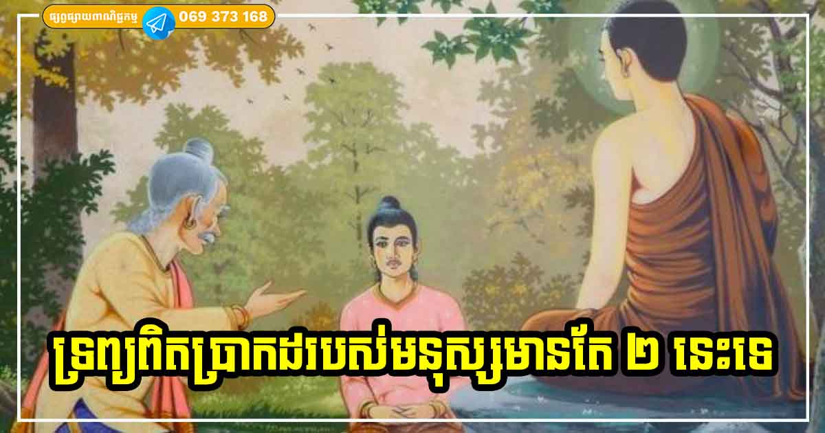នៅក្នុងជីវិតនេះ ទ្រព្យដ៏ពិតប្រាកដរបស់យើងគឺមានតែ ២​ យ៉ាងនេះទេ ក្រៅពីនោះ គ្រាន់ជារបស់បណ្ដោះអាសន្នតែប៉ុណ្ណោះ