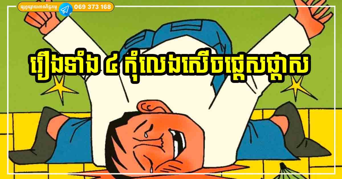 ក្នុងរឿងទាំង ៤ នេះ ដាច់ខាតកុំល្ងង់ទៅលេងសើចមិនដឹងអីឱ្យសោះ