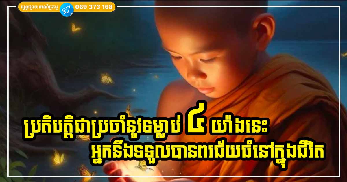 ប្រតិបត្តិជាប្រចាំ នូវទម្លាប់ទាំង ៤ យ៉ាងនេះ នឹងនាំឱ្យអ្នកនូវពរជ័យ លាភសំណាងមិនចេះរីងស្ងួត