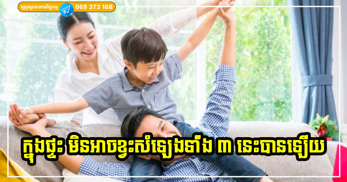 សំឡេងទាំង ៣ នៅក្នុងផ្ទះ ដ្បិតថាពេលខ្លះរញ៉េរញ៉ៃ តែវាជាសេចក្ដីសុខ សុភមង្គលដ៏ធំធេង
