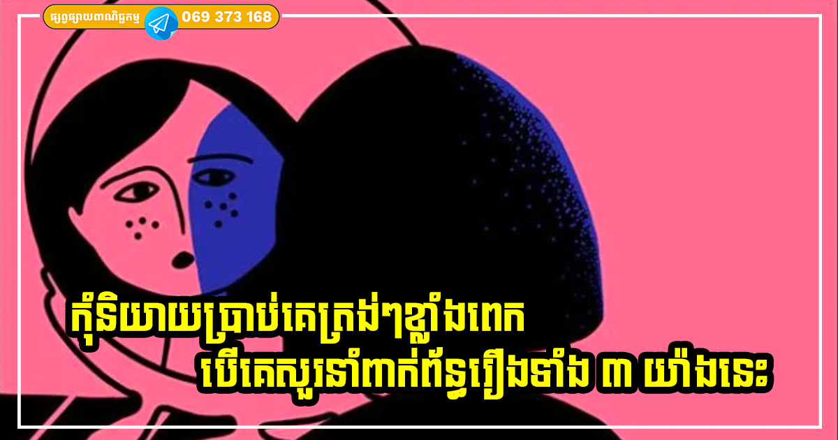ចូរប្រយ័ត្នឱ្យបានខ្ពស់ ចំពោះមនុស្សដែលនៅជុំវិញខ្លួនរបស់អ្នក បើគេហ៊ានសួរអ្នកនូវរឿងទាំង ៣ យ៉ាងនេះ វាមិនមែនជាសញ្ញាល្អឡើយ ចូរប្រយ័ត្នឱ្យបានខ្ពស់ ចំពោះមនុស្សដែលនៅជុំវិញខ្លួនរបស់អ្នក បើគេហ៊ានសួរអ្នកនូវរឿងទាំង ៣ យ៉ាងនេះ វាមិនមែនជាសញ្ញាល្អឡើយ