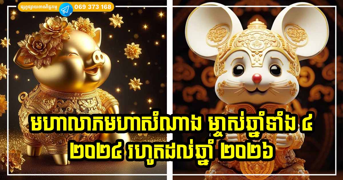 មហាលាភមហាសំណាង! ម្ចាស់ឆ្នាំទាំង ៤ អស់ទុក្ខទាំងពួងចាប់ពីចូលឆ្នាំចិន ២០២៤ កើបលុយកើបទ្រព្យរហូតដល់ឆ្នាំ ២០២៦