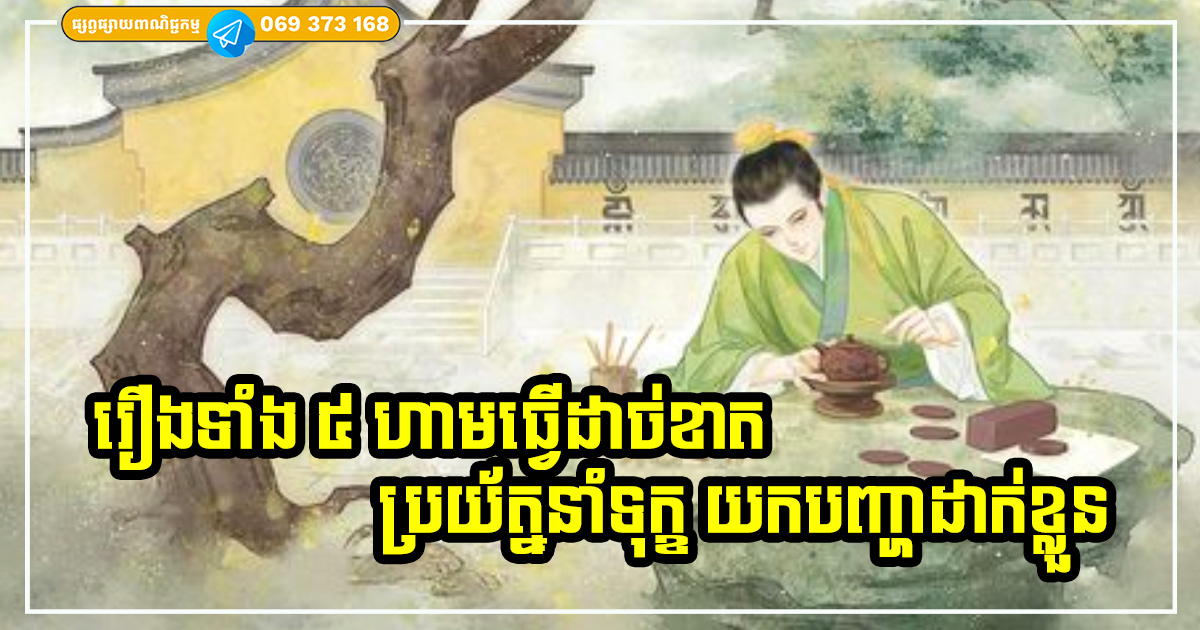 រឿងទាំង ៥ នាំទុក្ខដាក់ខ្លួន មនុស្សឆ្លាតដាច់ខាតមិន​ធ្វើនឡើយ ដើម្បីឱ្យខ្លួនឯងបានសុខសាន្ត និងសំណាងល្អ