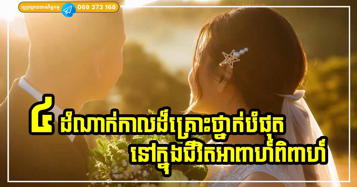 ៤ ដំណាក់កាល​ដ៏​គ្រោះថ្នាក់​បំផុតនៅក្នុង​ជីវិតអាពាហ៍ពិពាហ៍ មានប្ដីប្រពន្ធច្រើនណាស់ដែលត្រូវ «​បែកបាក់​គ្នា​នៅ​ពាក់កណ្តាលទី​»