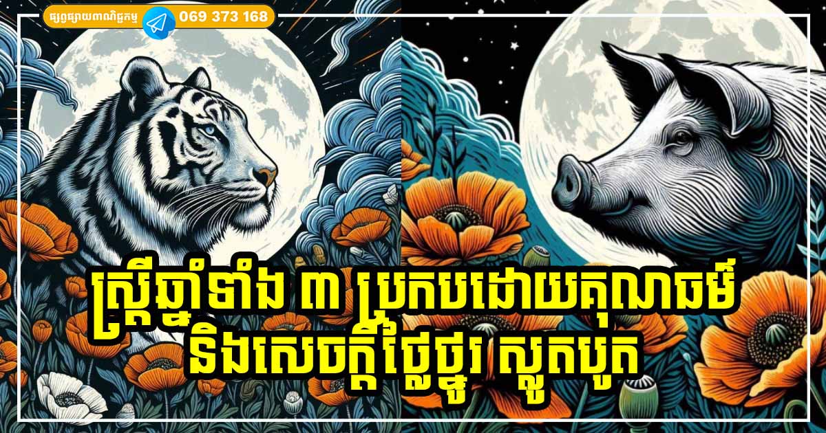 ស្ត្រីឆ្នាំទាំង ៣ ជាមនុស្សមានគុណធម៌ថ្លៃថ្នូរ សម្បូរលាភ នាំសំណាងដល់ក្រុមគ្រួសារ ស្ត្រីឆ្នាំទាំង ៣ ជាមនុស្សមានគុណធម៌ថ្លៃថ្នូរ សម្បូរលាភ នាំសំណាងដល់ក្រុមគ្រួសារ