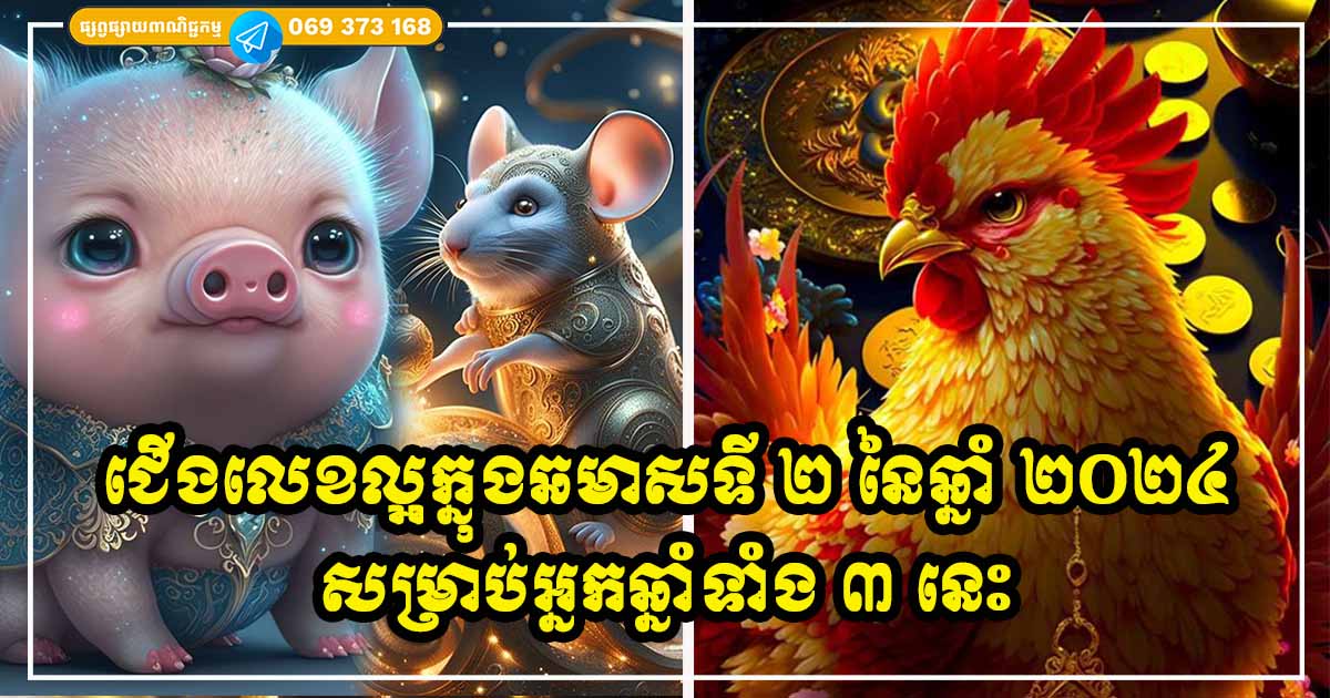 ទស្សន៍ទាយជោគជតារាសី លាភសំណាង អាជីពការងារ និងស្នេហារបស់ម្ចាស់ឆ្នាំទាំង ៣ ក្នុងឆមាសទី ២ នៃឆ្នាំ ២០២៤