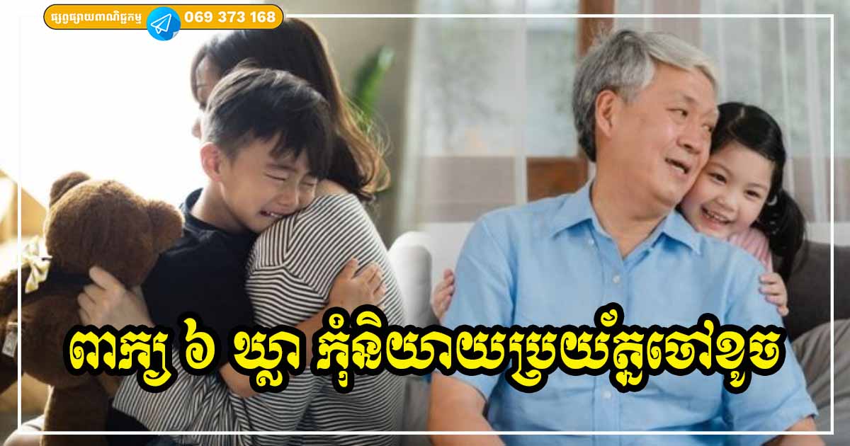 ពាក្យអពមង្គល! ចំណាំមើលទៅ បើយាយតានិយាយពាក្យទាំងនេះទៅកាន់ចៅៗ ថ្ងៃមុខទៅច្បាស់ជាវិនាស