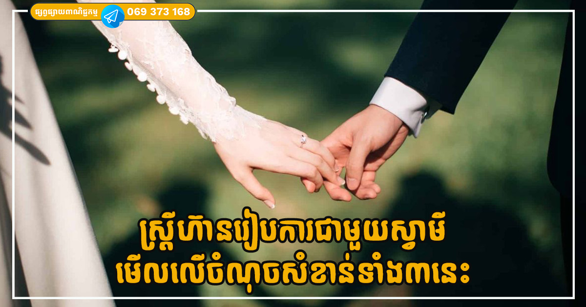 ស្ត្រីហ៊ានរៀបការជាមួយស្វាមី ភាគច្រើនមើលលើចំណុចសំខាន់ទាំង៣នេះ ស្ត្រីហ៊ានរៀបការជាមួយស្វាមី ភាគច្រើនមើលលើចំណុចសំខាន់ទាំង៣នេះ