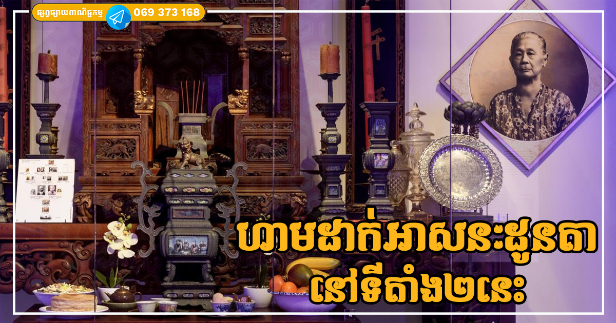 ហាមដាក់អាសនៈដូនតានៅទីតាំងទាំង២នេះ ព្រោះអាចធ្វើឱ្យកូនចៅឈឺ គ្រួសារត្រូវបែកបាក់