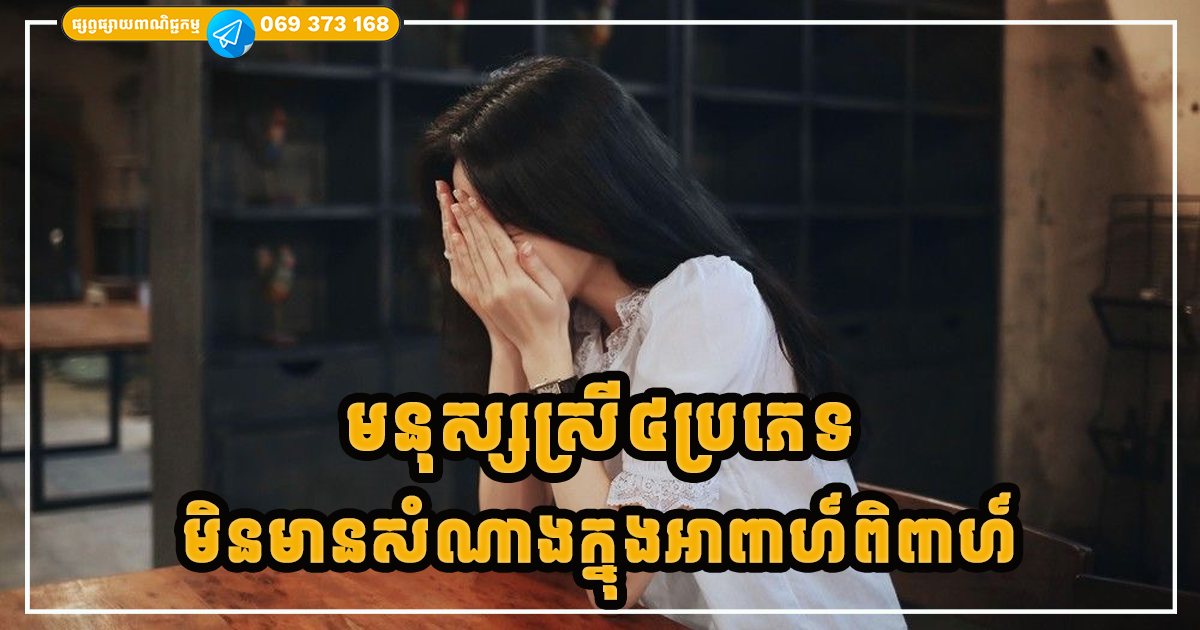 មនុស្សស្រី៤ប្រភេទដែលមានសម្រស់ស្រស់ស្អាត តែមិនមានសំណាងក្នុងអាពាហ៍ពិពាហ៍
